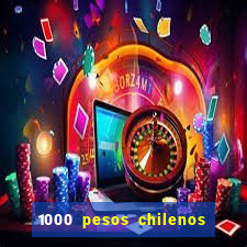 1000 pesos chilenos em reais